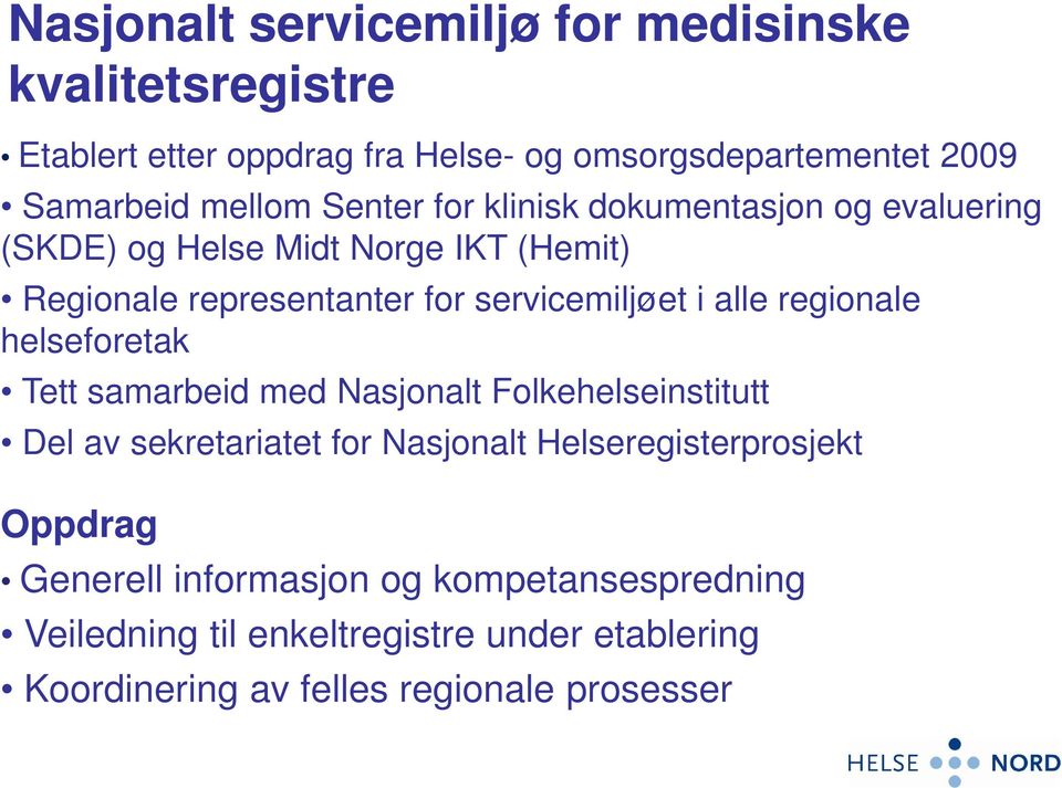 alle regionale helseforetak Tett samarbeid med Nasjonalt Folkehelseinstitutt Del av sekretariatet for Nasjonalt Helseregisterprosjekt