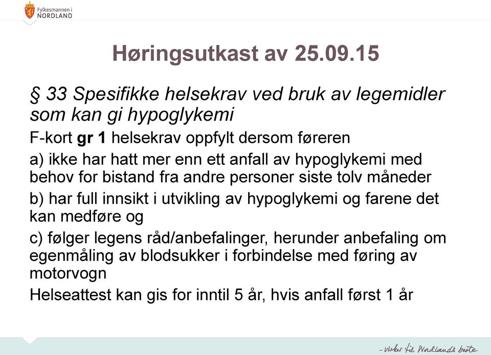 har hatt mer enn ett anfall av hypoglykemi med behov for bistand fra andre personer siste tolv måneder b) har full innsikt i