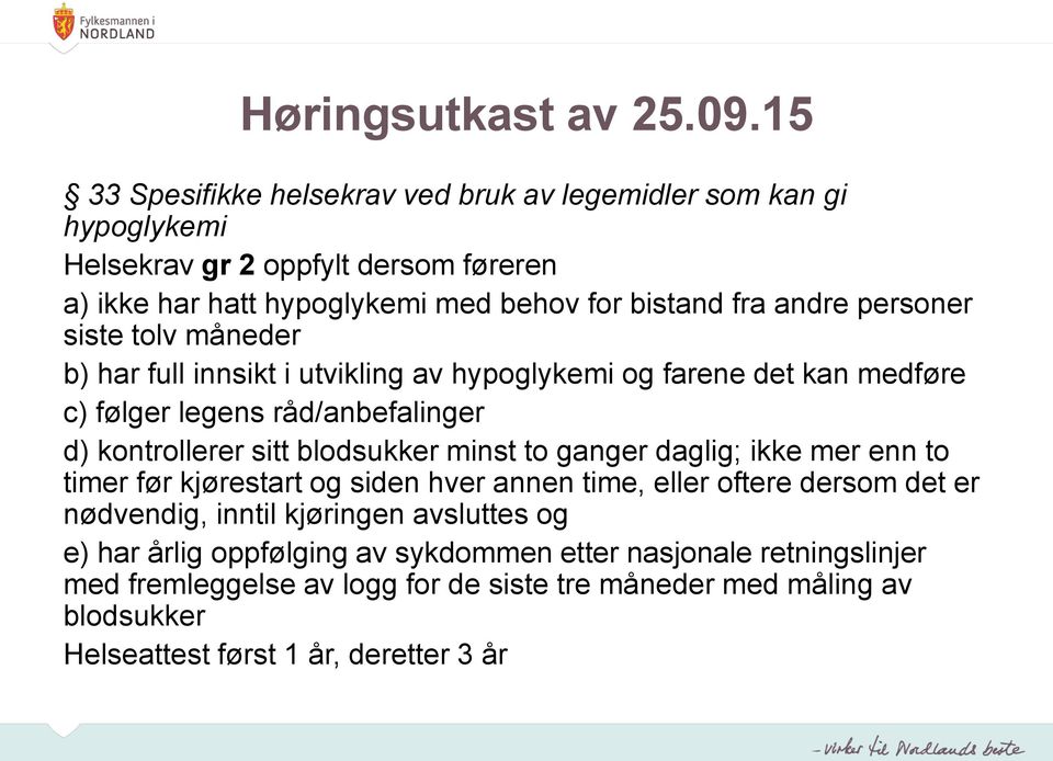 personer siste tolv måneder b) har full innsikt i utvikling av hypoglykemi og farene det kan medføre c) følger legens råd/anbefalinger d) kontrollerer sitt blodsukker minst