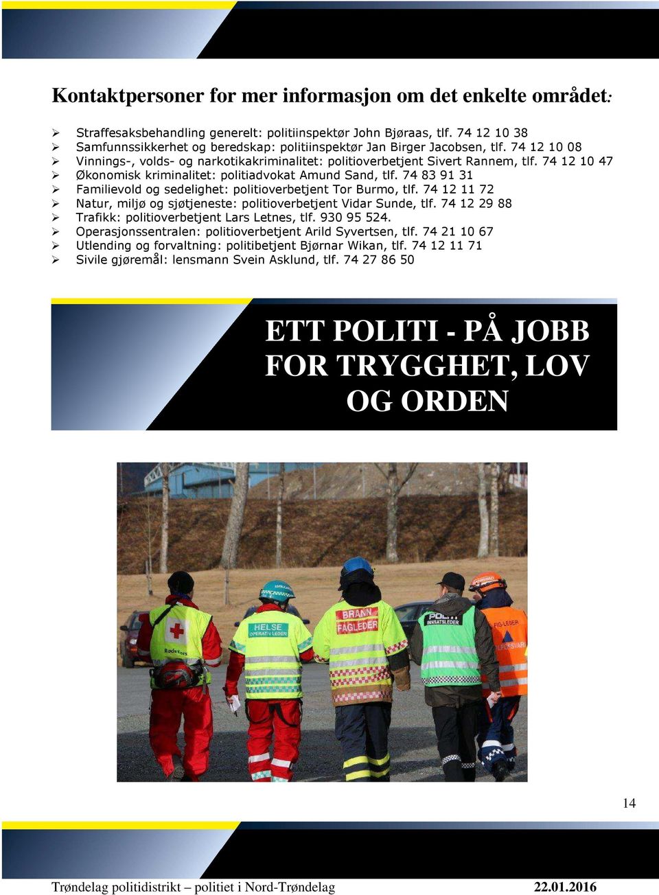 74 12 10 47 Økonomisk kriminalitet: politiadvokat Amund Sand, tlf. 74 83 91 31 Familievold og sedelighet: politioverbetjent Tor Burmo, tlf.