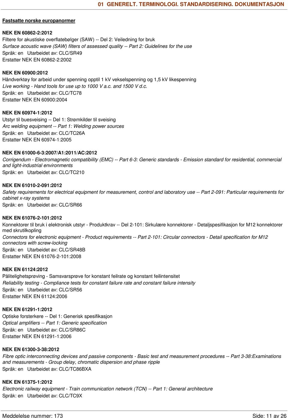 Part 2: Guidelines for the use Språk: en Utarbeidet av: CLC/SR49 Erstatter NEK EN 60862-2:2002 NEK EN 60900:2012 Håndverktøy for arbeid under spenning opptil 1 kv vekselspenning og 1,5 kv