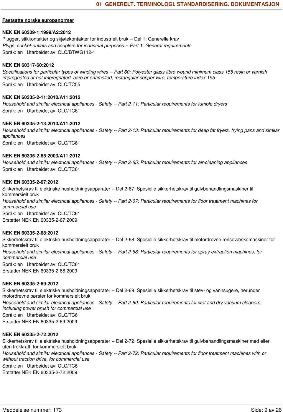 industrial purposes -- Part 1: General requirements Språk: en Utarbeidet av: CLC/BTWG112-1 NEK EN 60317-60:2012 Specifications for particular types of winding wires -- Part 60: Polyester glass fibre