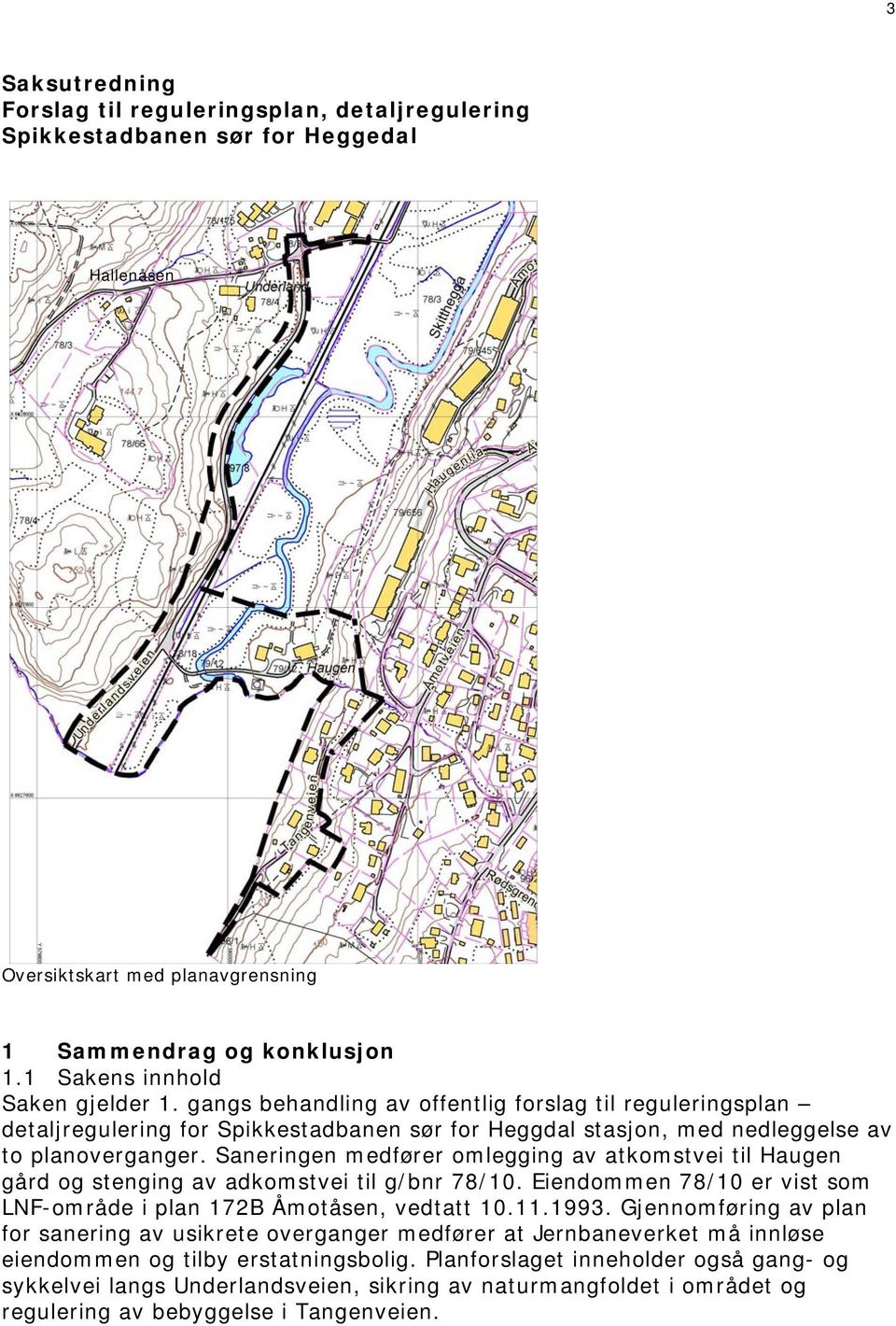 Saneringen medfører omlegging av atkomstvei til Haugen gård og stenging av adkomstvei til g/bnr 78/10. Eiendommen 78/10 er vist som LNF-område i plan 172B Åmotåsen, vedtatt 10.11.1993.