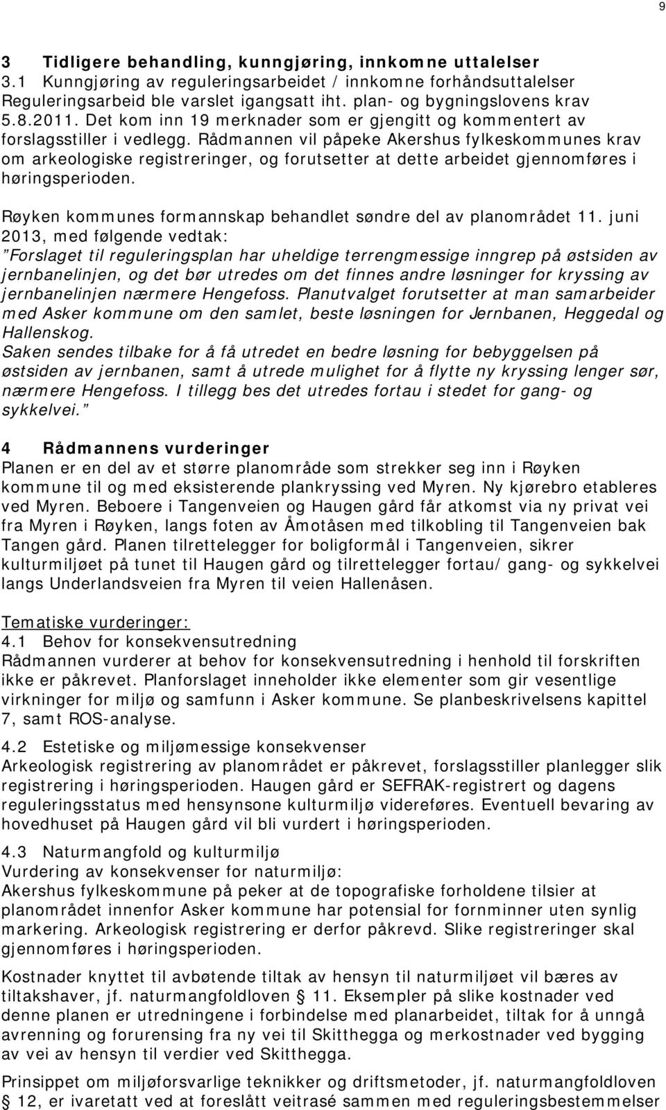 Rådmannen vil påpeke Akershus fylkeskommunes krav om arkeologiske registreringer, og forutsetter at dette arbeidet gjennomføres i høringsperioden.