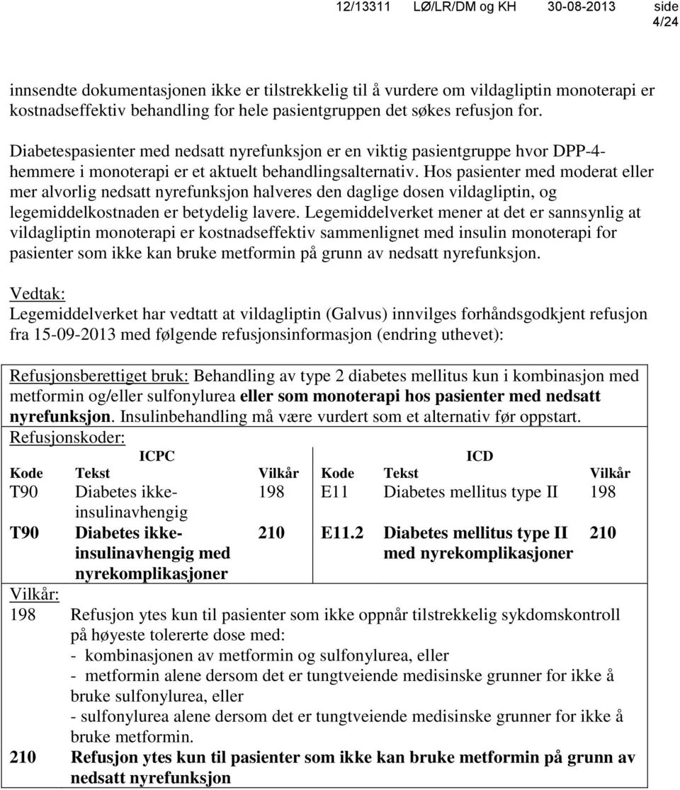 Hos pasienter med moderat eller mer alvorlig nedsatt nyrefunksjon halveres den daglige dosen vildagliptin, og legemiddelkostnaden er betydelig lavere.