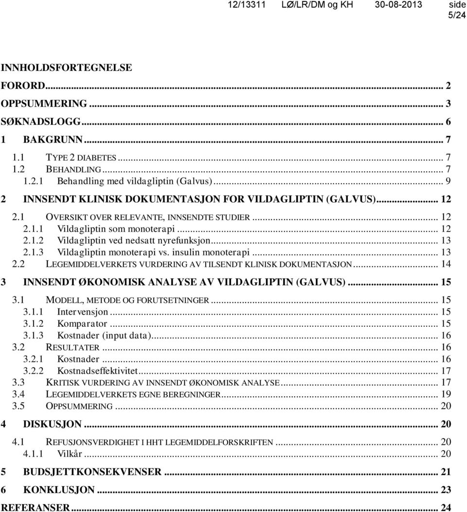 .. 13 2.1.3 Vildagliptin monoterapi vs. insulin monoterapi... 13 2.2 LEGEMIDDELVERKETS VURDERING AV TILSENDT KLINISK DOKUMENTASJON... 14 3 INNSENDT ØKONOMISK ANALYSE AV VILDAGLIPTIN (GALVUS)... 15 3.