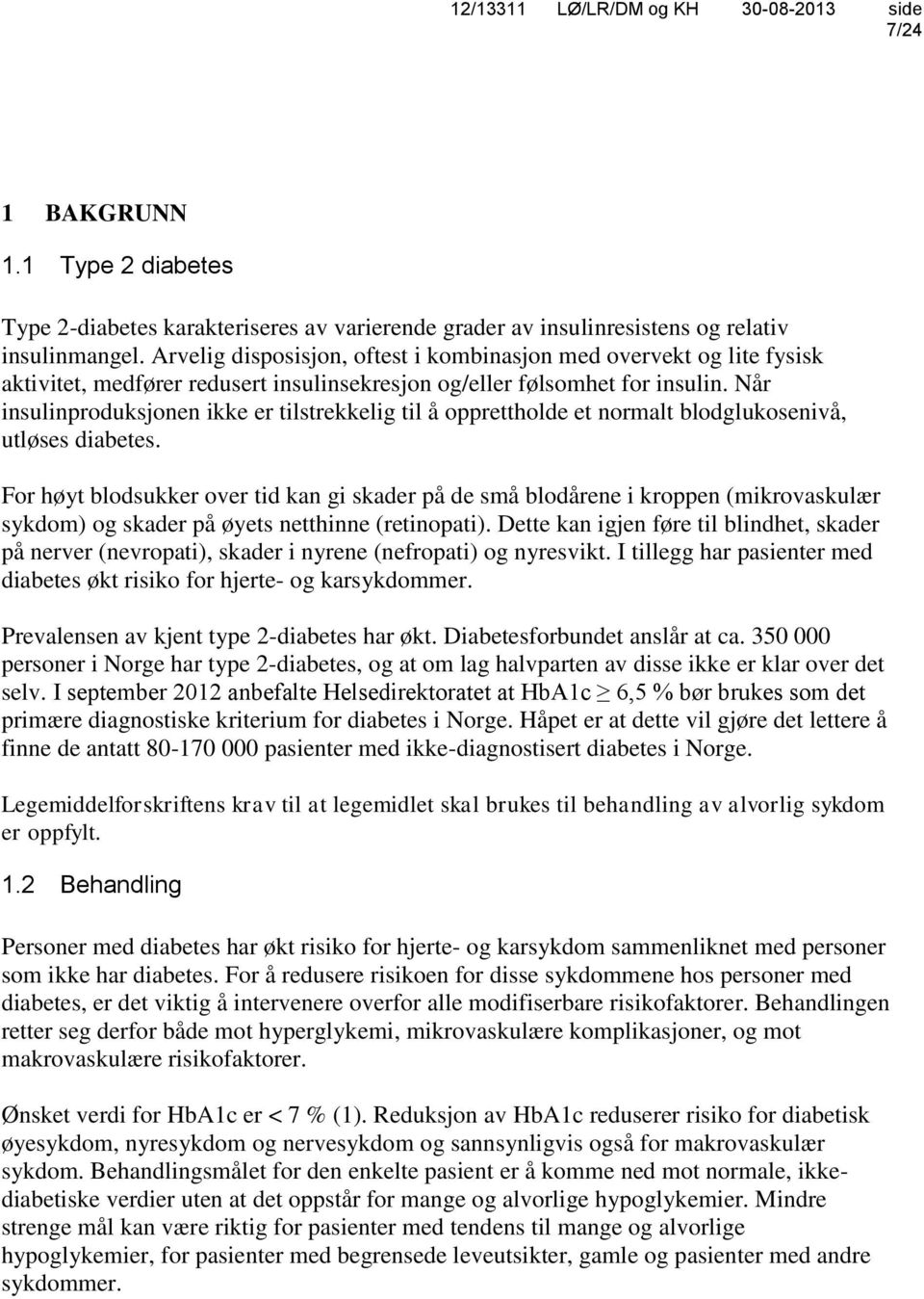 Når insulinproduksjonen ikke er tilstrekkelig til å opprettholde et normalt blodglukosenivå, utløses diabetes.