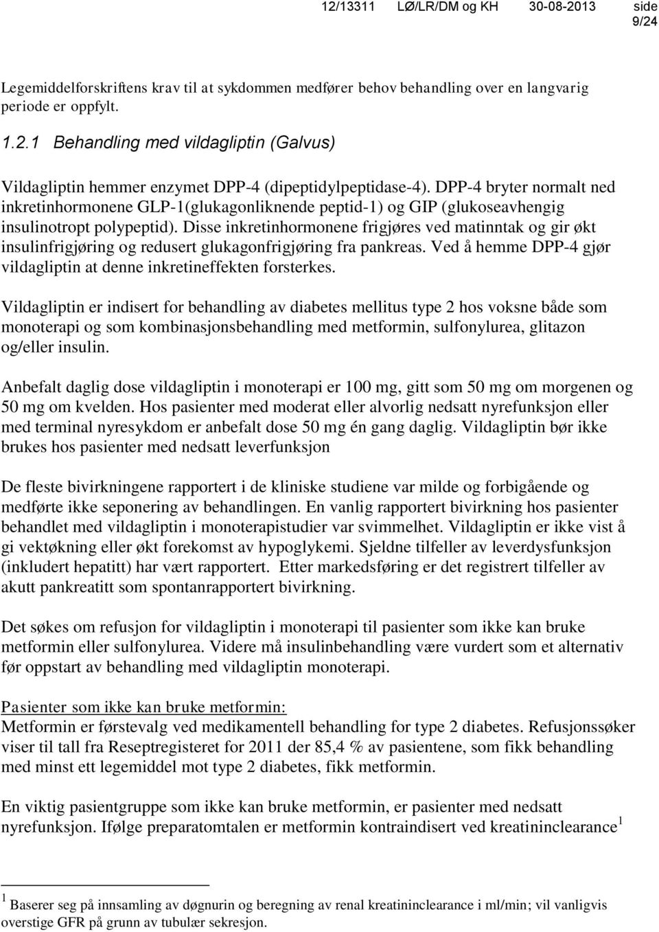 Disse inkretinhormonene frigjøres ved matinntak og gir økt insulinfrigjøring og redusert glukagonfrigjøring fra pankreas. Ved å hemme DPP-4 gjør vildagliptin at denne inkretineffekten forsterkes.