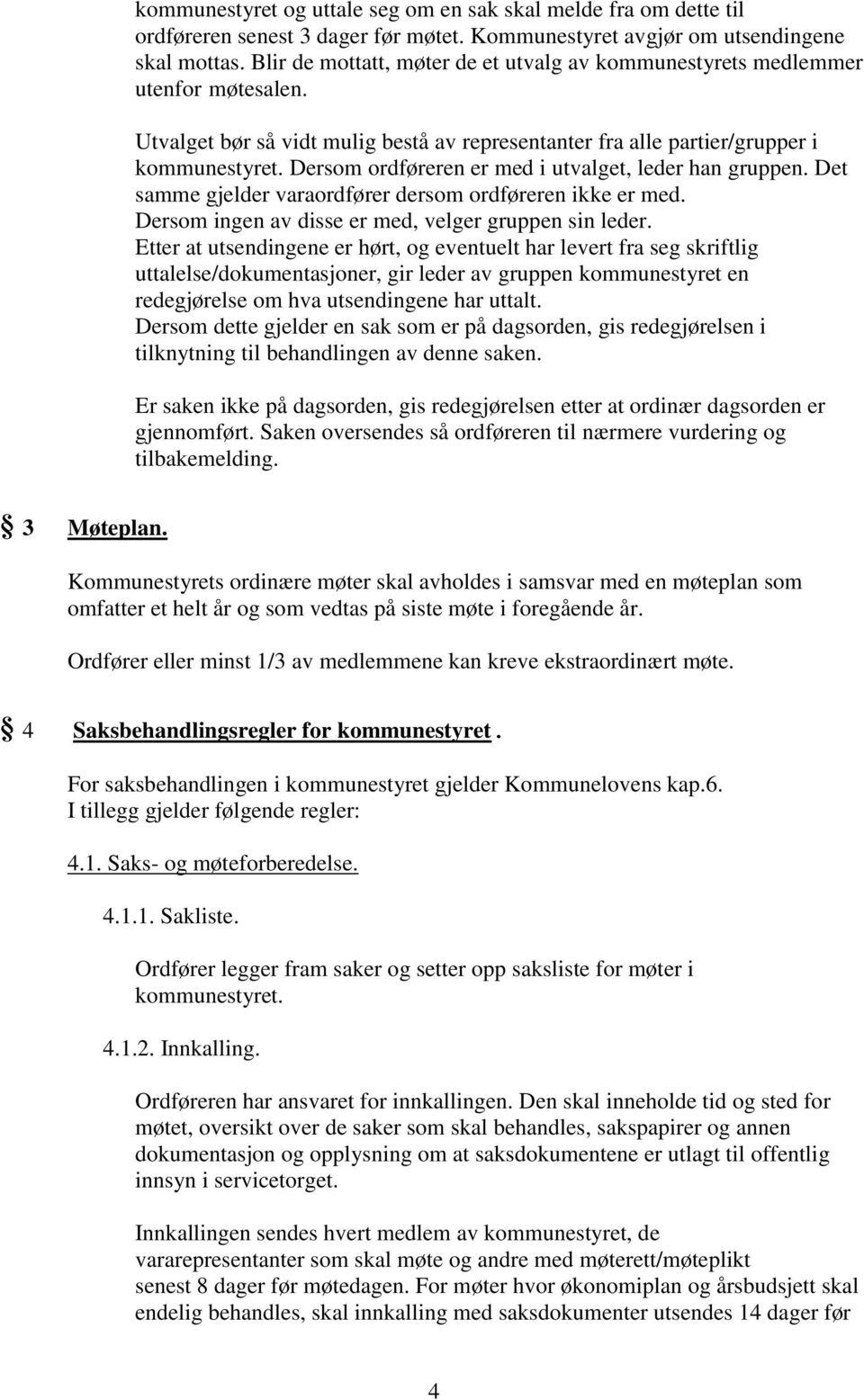 Dersom ordføreren er med i utvalget, leder han gruppen. Det samme gjelder varaordfører dersom ordføreren ikke er med. Dersom ingen av disse er med, velger gruppen sin leder.