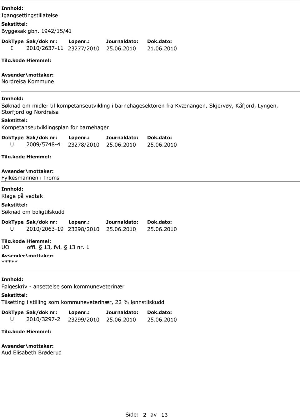 Nordreisa Kompetanseutviklingsplan for barnehager U 2009/5748-4 23278/2010 Fylkesmannen i Troms nnhold: Klage på vedtak Søknad om boligtilskudd U