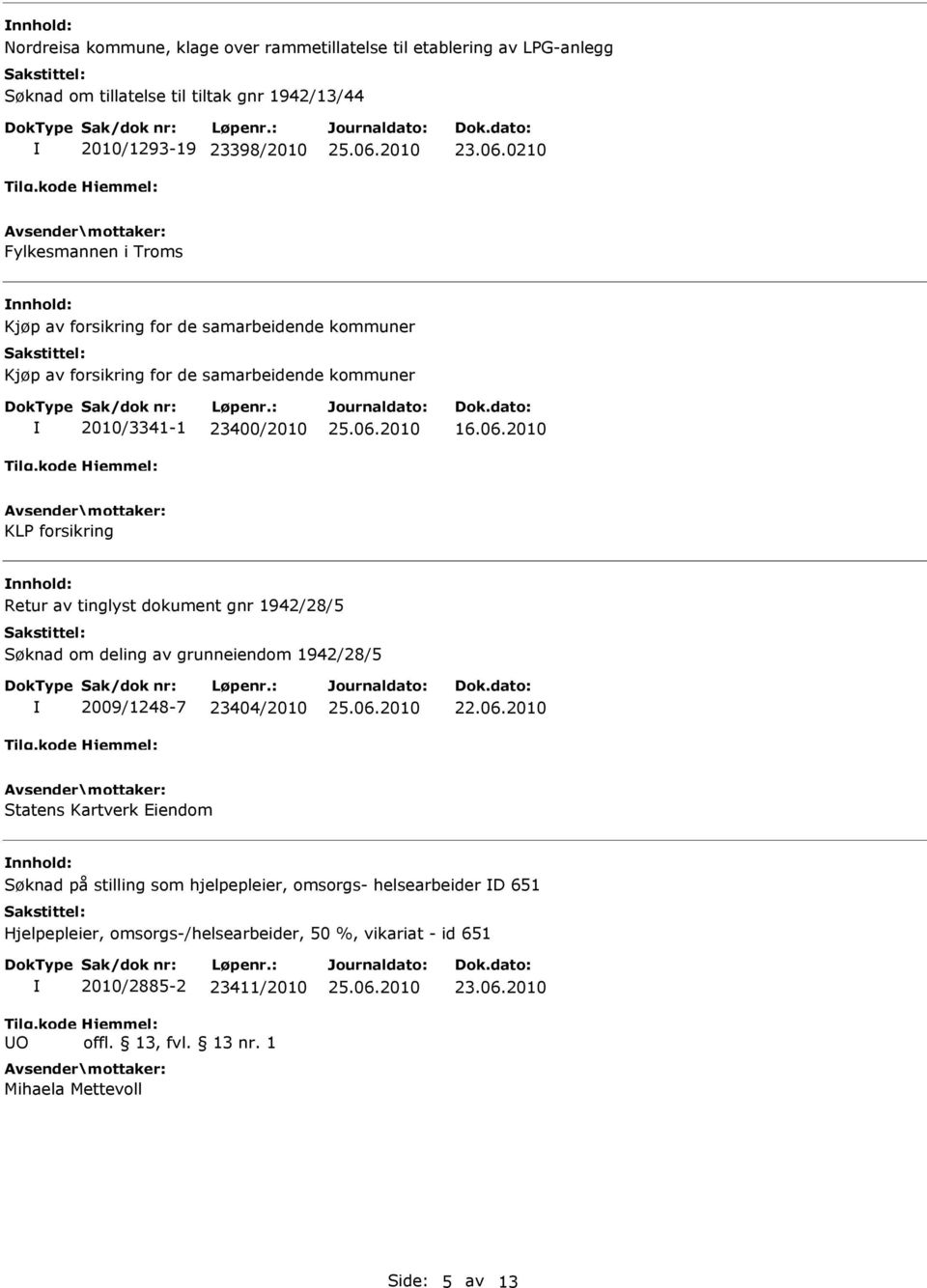 2010 KLP forsikring nnhold: Retur av tinglyst dokument gnr 1942/28/5 Søknad om deling av grunneiendom 1942/28/5 2009/1248-7 23404/2010 Statens Kartverk Eiendom nnhold: