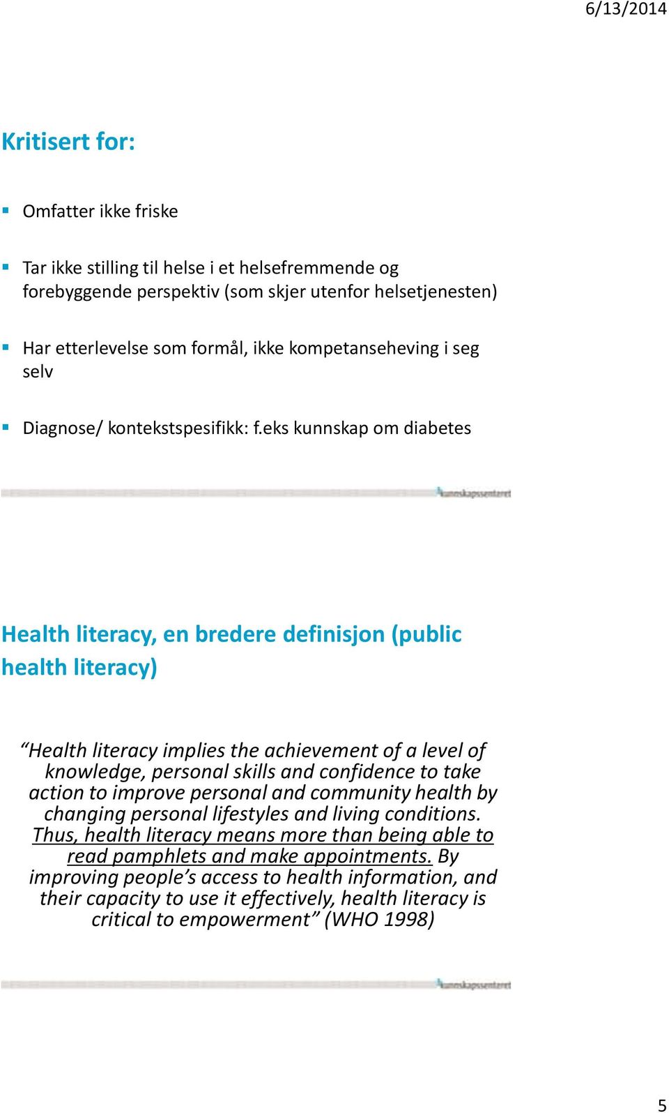 eks kunnskap om diabetes Health literacy, en bredere definisjon (public health literacy) Health literacy implies the achievement of a level of knowledge, personal skills and confidence to take