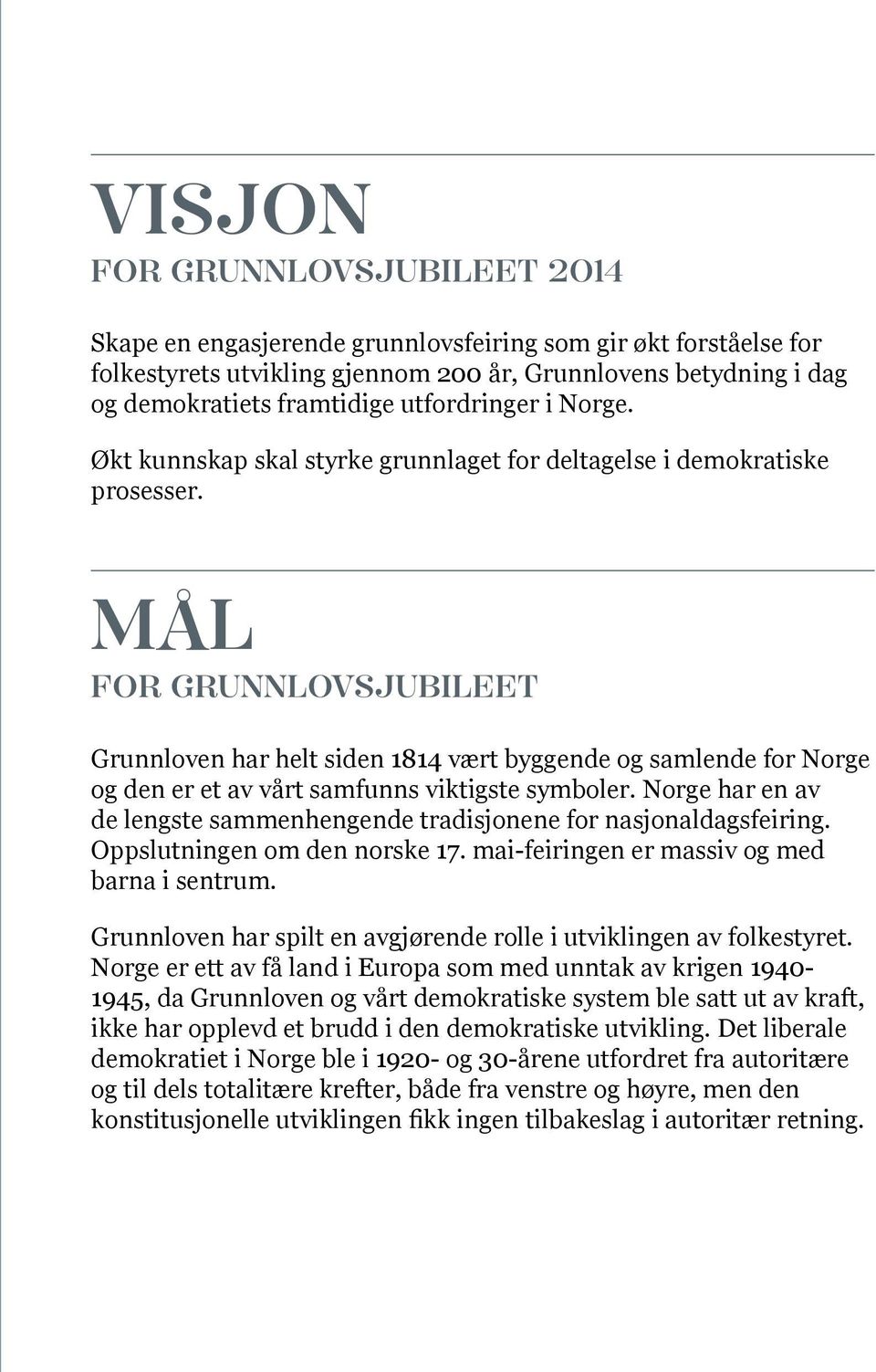 Mål for grunnlovsjubileet Grunnloven har helt siden 1814 vært byggende og samlende for Norge og den er et av vårt samfunns viktigste symboler.