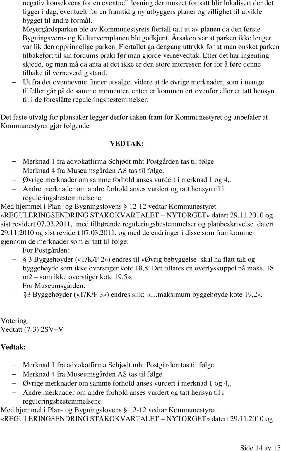 Flertallet ga dengang uttrykk for at man ønsket parken tilbakeført til sin fordums prakt før man gjorde vernevedtak.