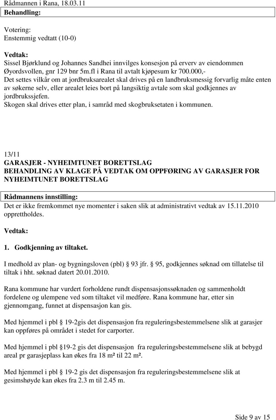 jordbrukssjefen. Skogen skal drives etter plan, i samråd med skogbruksetaten i kommunen.