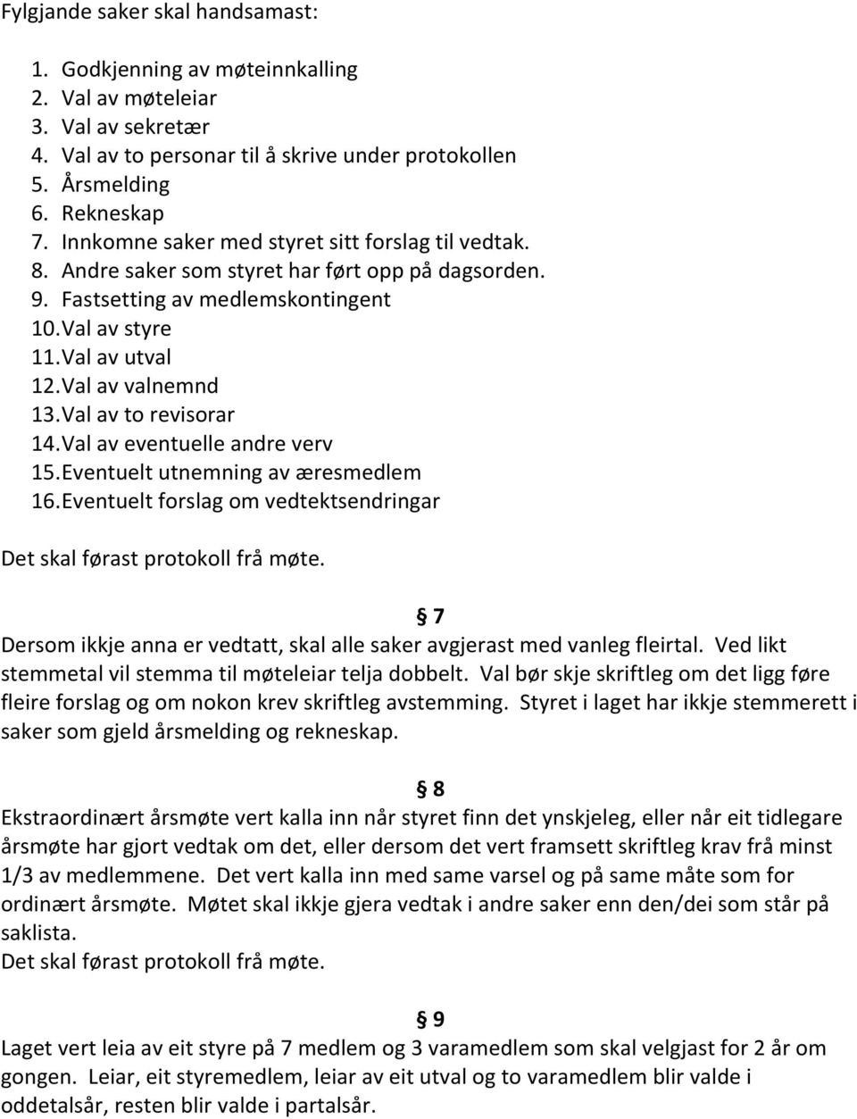 Val av to revisorar 14. Val av eventuelle andre verv 15. Eventuelt utnemning av æresmedlem 16. Eventuelt forslag om vedtektsendringar Det skal førast protokoll frå møte.