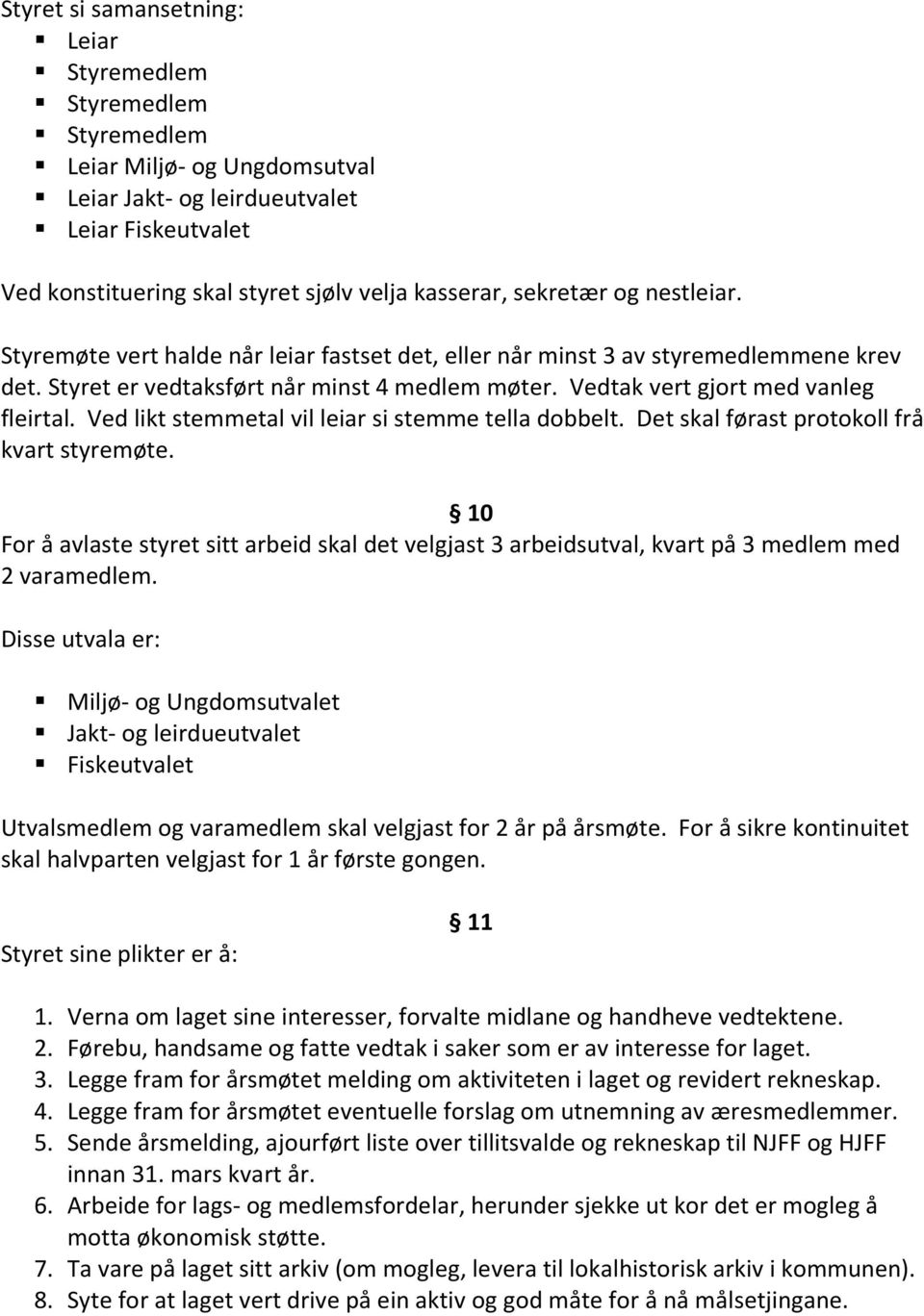 Ved likt stemmetal vil leiar si stemme tella dobbelt. Det skal førast protokoll frå kvart styremøte.