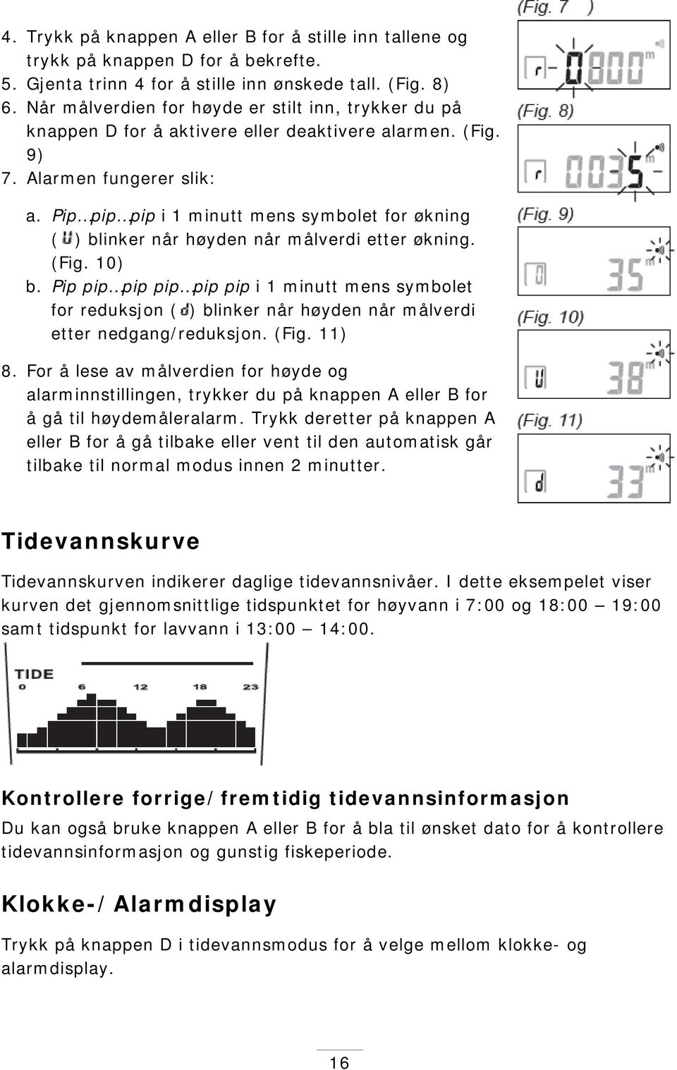 Pip pip pip i 1 minutt mens symbolet for økning ( ) blinker når høyden når målverdi etter økning. (Fig. 10) b.