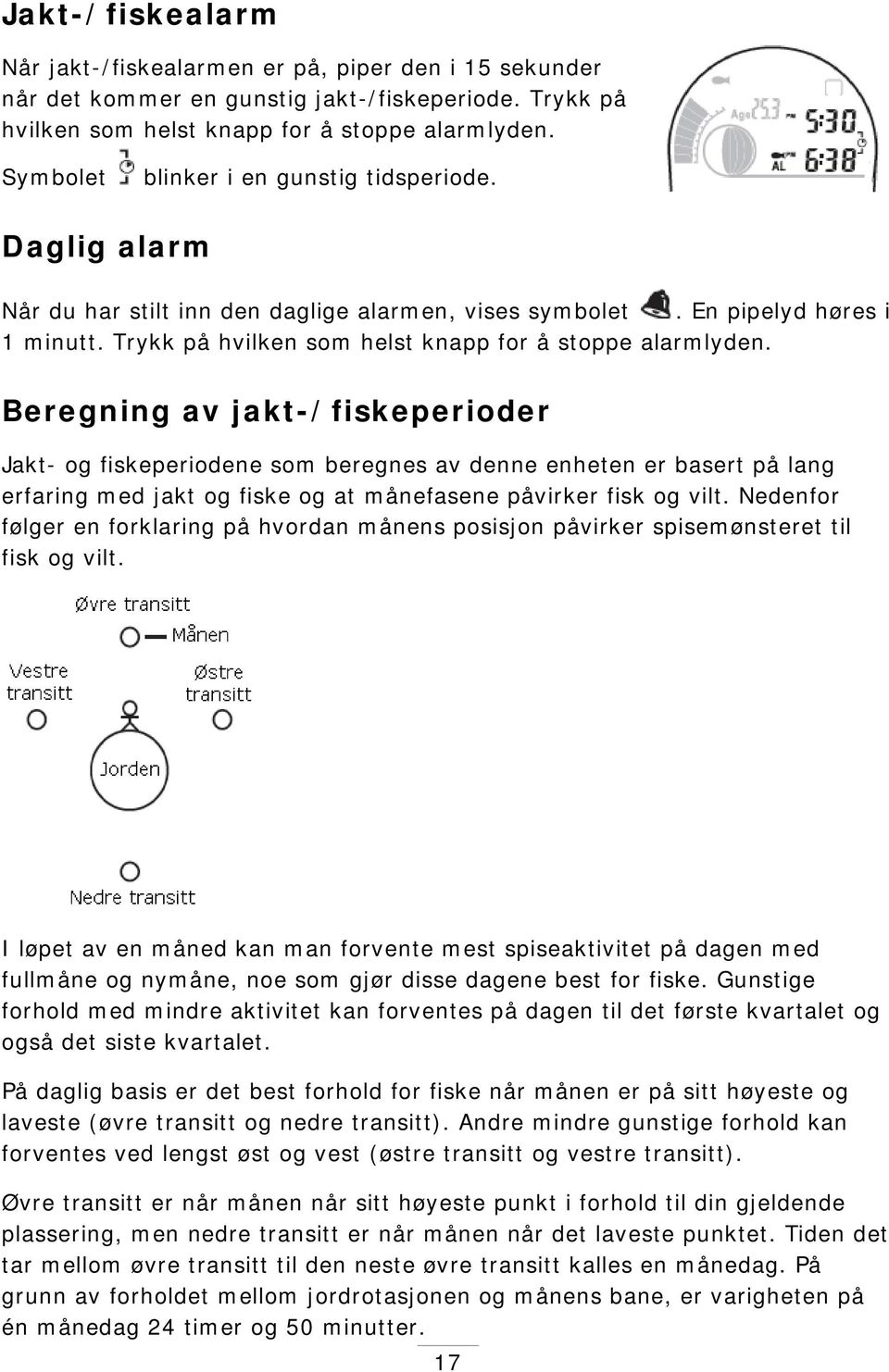 Beregning av jakt-/fiskeperioder Jakt- og fiskeperiodene som beregnes av denne enheten er basert på lang erfaring med jakt og fiske og at månefasene påvirker fisk og vilt.