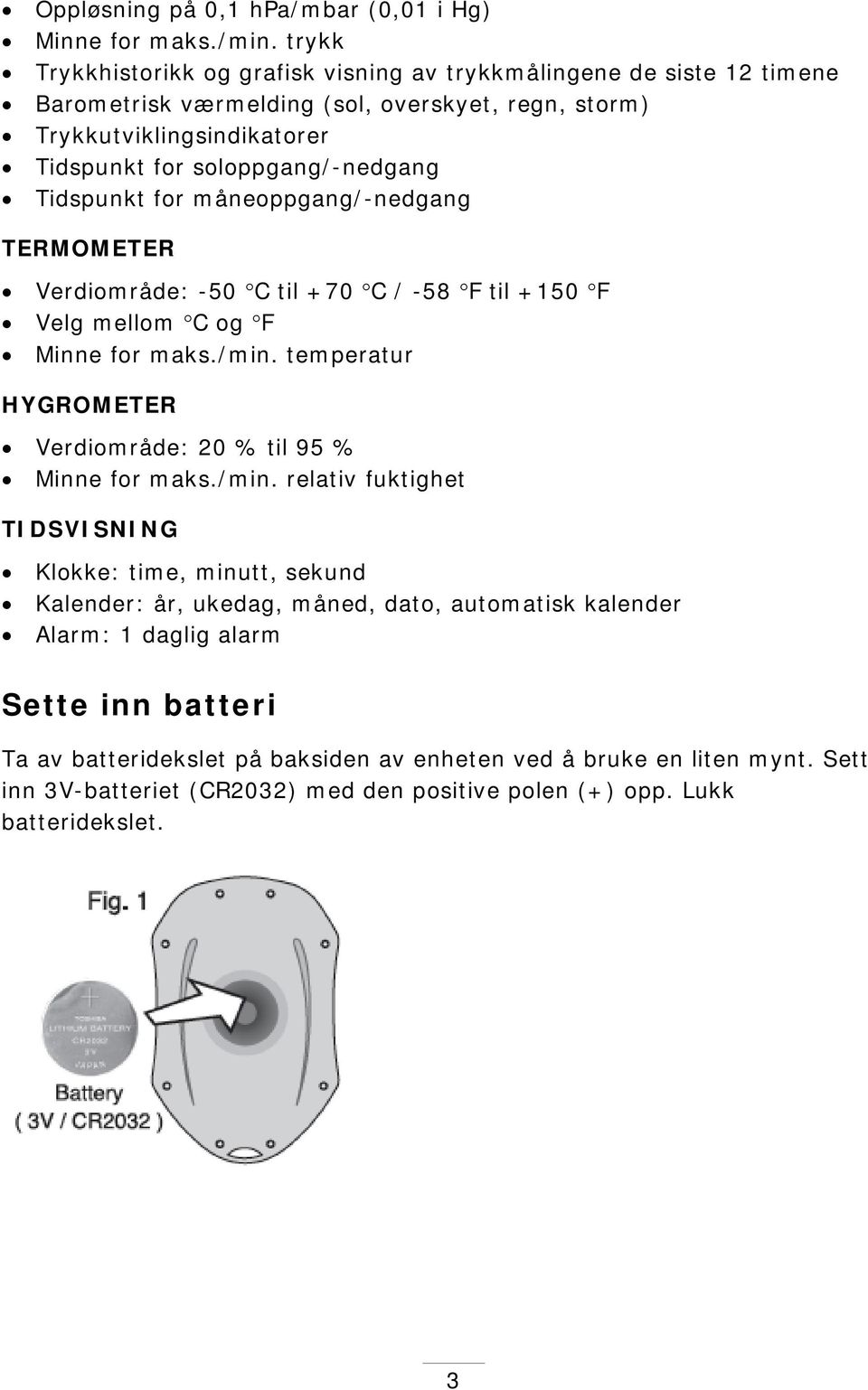 Tidspunkt for måneoppgang/-nedgang TERMOMETER Verdiområde: -50 C til +70 C / -58 F til +150 F Velg mellom C og F Minne for maks./min.