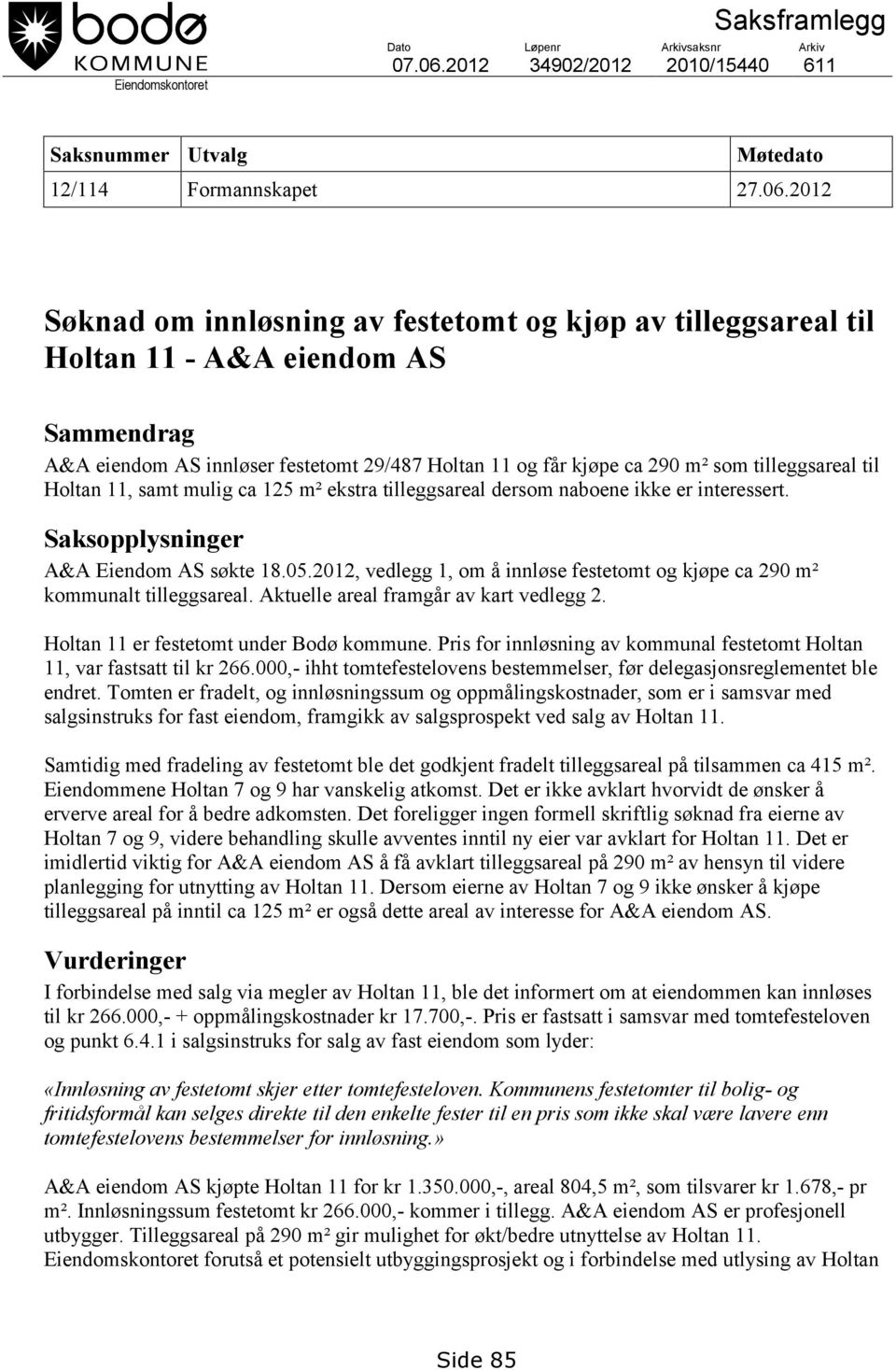 2012 Søknad om innløsning av festetomt og kjøp av tilleggsareal til Holtan 11 - A&A eiendom AS Sammendrag A&A eiendom AS innløser festetomt 29/487 Holtan 11 og får kjøpe ca 290 m² som tilleggsareal