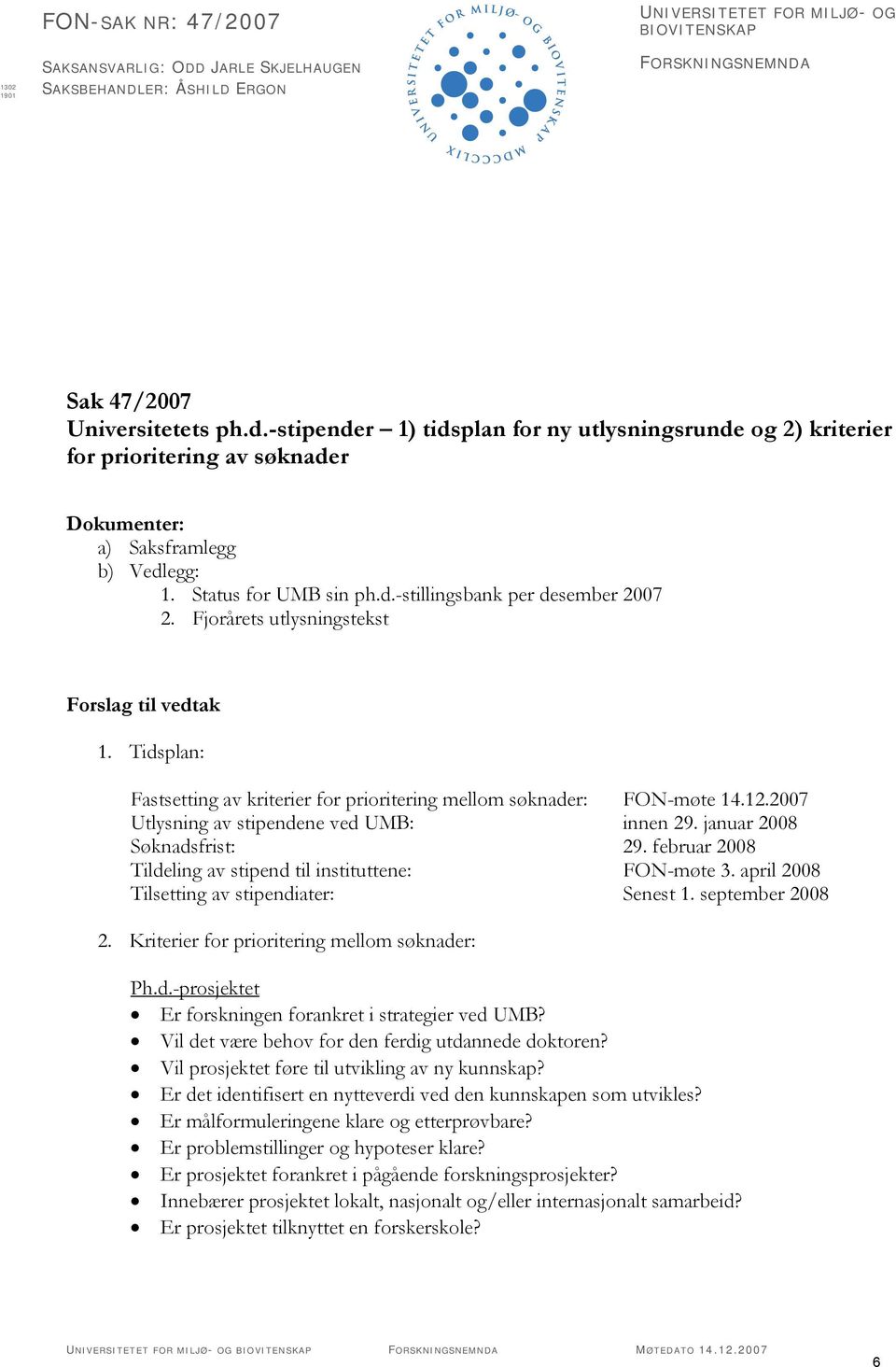 Fjorårets utlysningstekst Forslag til vedtak 1. Tidsplan: Fastsetting av kriterier for prioritering mellom søknader: FON-møte 14.12.2007 Utlysning av stipendene ved UMB: innen 29.