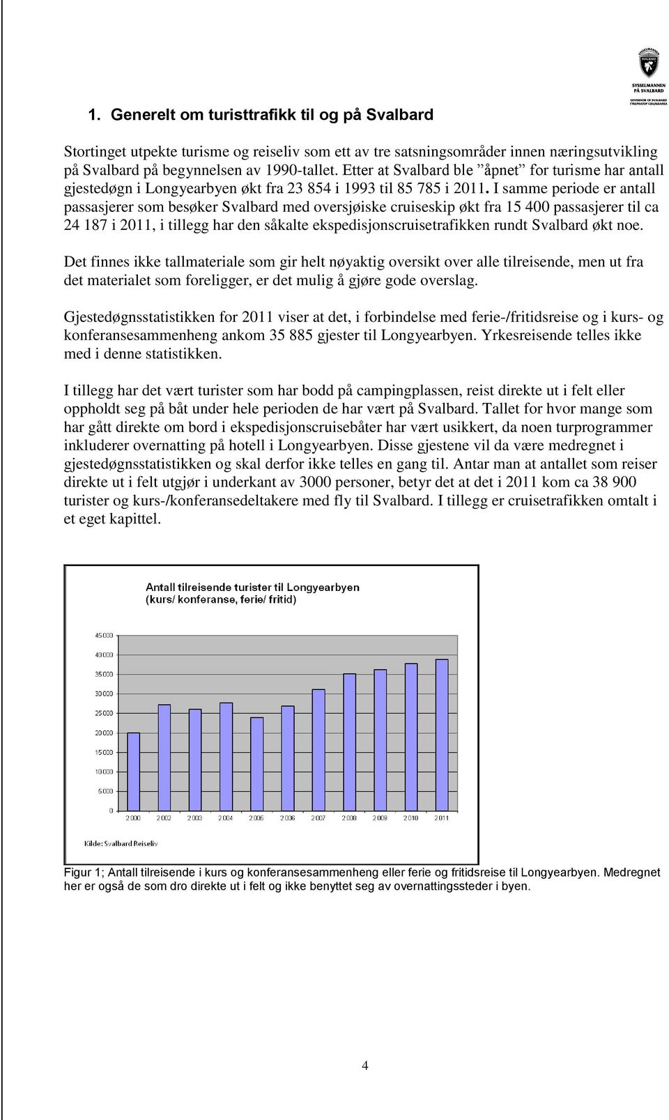 I samme periode er antall passasjerer som besøker Svalbard med oversjøiske cruiseskip økt fra 15 400 passasjerer til ca 24 187 i 2011, i tillegg har den såkalte ekspedisjonscruisetrafikken rundt