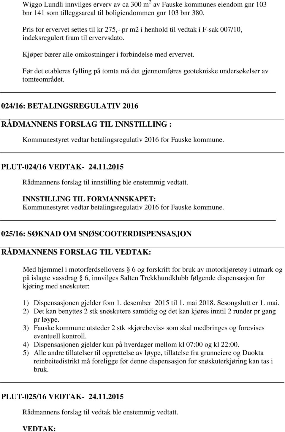 Før det etableres fylling på tomta må det gjennomføres geotekniske undersøkelser av tomteområdet.