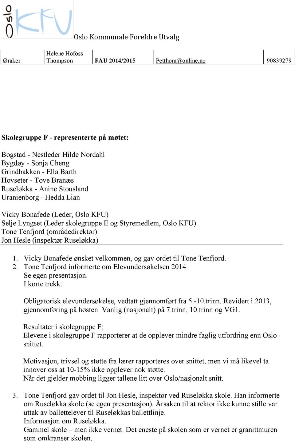 Hedda Lian Vicky Bonafede (Leder, Oslo KFU) Selje Lyngset (Leder skolegruppe E og Styremedlem, Oslo KFU) Tone Tenfjord (områdedirektør) Jon Hesle (inspektør Ruseløkka) 1.