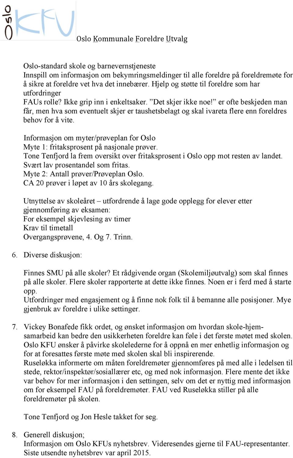 er ofte beskjeden man får, men hva som eventuelt skjer er taushetsbelagt og skal ivareta flere enn foreldres behov for å vite.