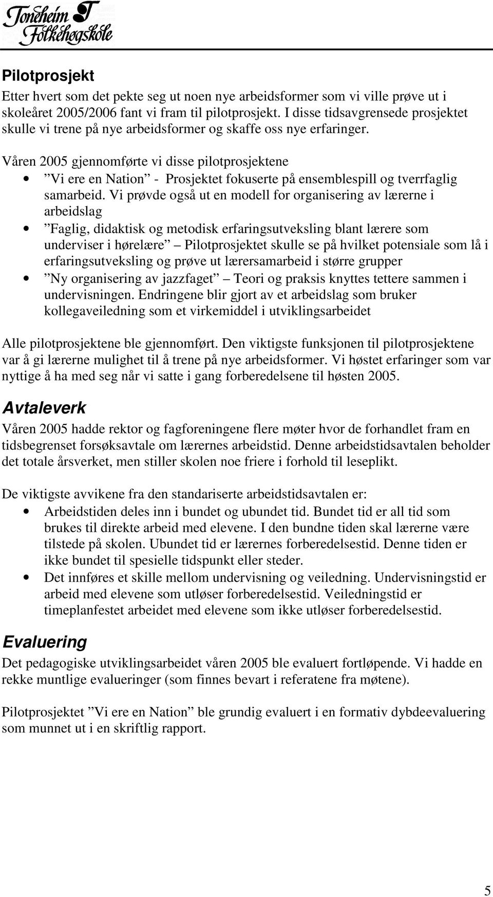 Våren 2005 gjennomførte vi disse pilotprosjektene Vi ere en Nation - Prosjektet fokuserte på ensemblespill og tverrfaglig samarbeid.