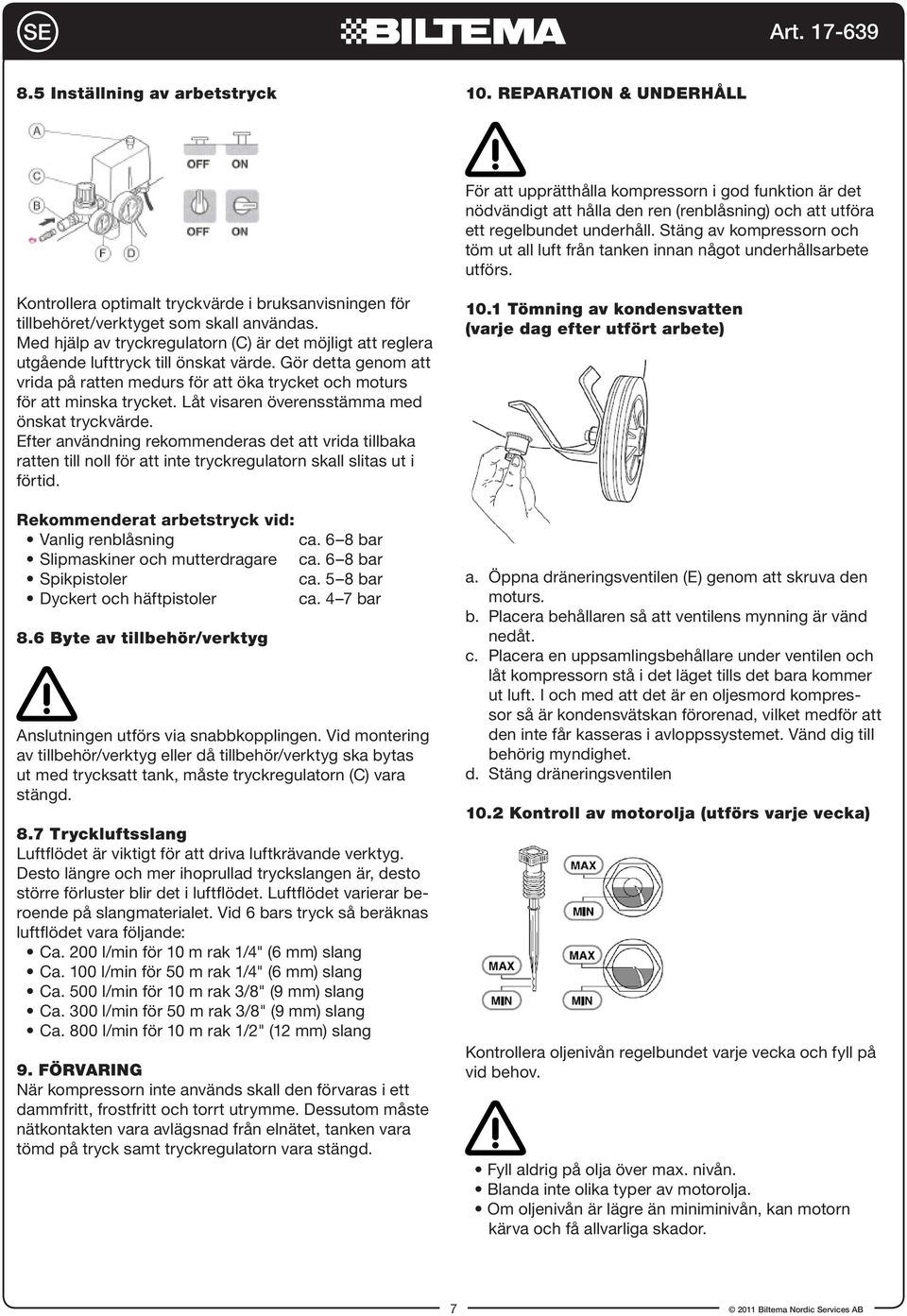 Med hjälp av tryckregulatorn (C) är det möjligt att reglera utgående lufttryck till önskat värde. Gör detta genom att vrida på ratten medurs för att öka trycket och moturs för att minska trycket.