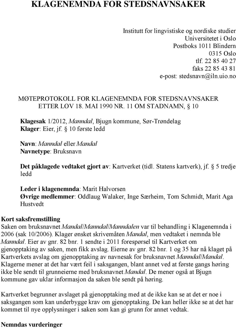 10 første ledd Navn: Manndal eller Mandal Navnetype: Bruksnavn Det påklagede vedtaket gjort av: Kartverket (tidl. Statens kartverk), jf.