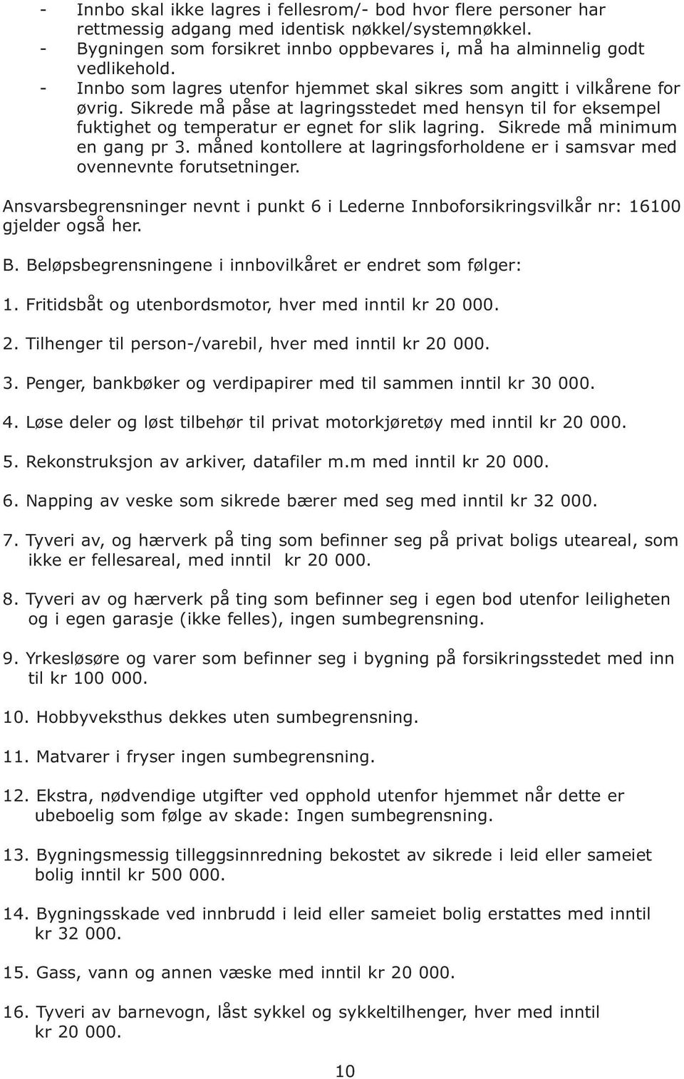 Sikrede må minimum en gang pr 3. måned kontollere at lagringsforholdene er i samsvar med ovennevnte forutsetninger.