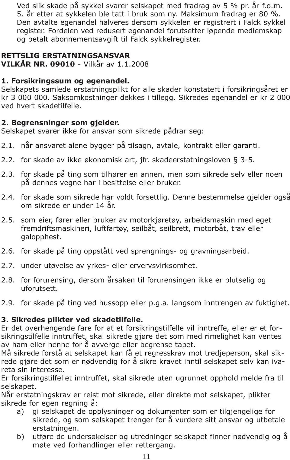 Fordelen ved redusert egenandel forutsetter løpende medlemskap og betalt abonnementsavgift til Falck sykkelregister. RETTSLIG ERSTATNINGSANSVAR VILKÅR NR. 09010 - Vilkår av 1.1.2008 1.