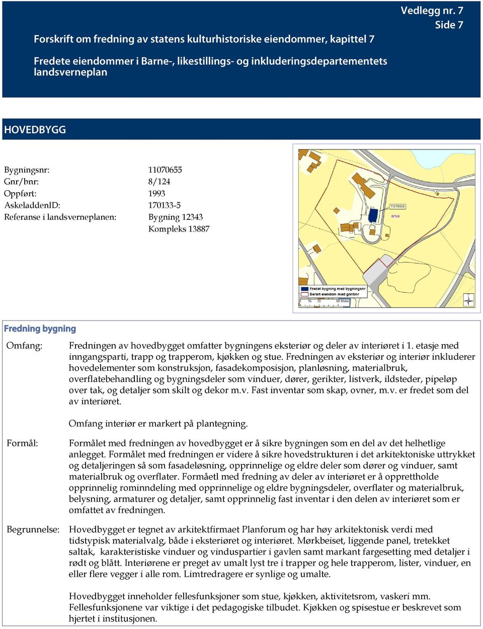 Fredningen av eksteriør og interiør inkluderer hovedelementer som konstruksjon, fasadekomposisjon, planløsning, materialbruk, overflatebehandling og bygningsdeler som vinduer, dører, gerikter,