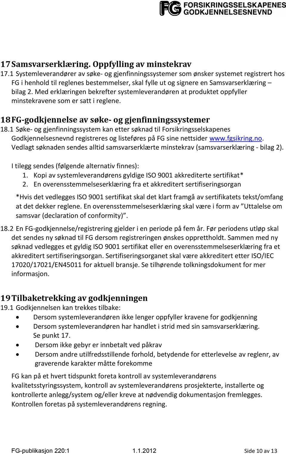 Med erklæringen bekrefter systemleverandøren at produktet oppfyller minstekravene som er satt i reglene. 18 FG-godkjennelse av søke- og gjenfinningssystemer 18.