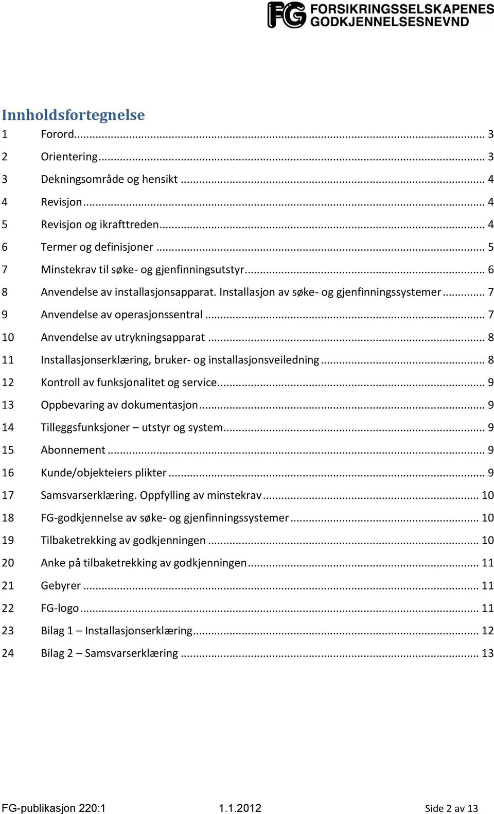 .. 7 10 Anvendelse av utrykningsapparat... 8 11 Installasjonserklæring, bruker- og installasjonsveiledning... 8 12 Kontroll av funksjonalitet og service... 9 13 Oppbevaring av dokumentasjon.