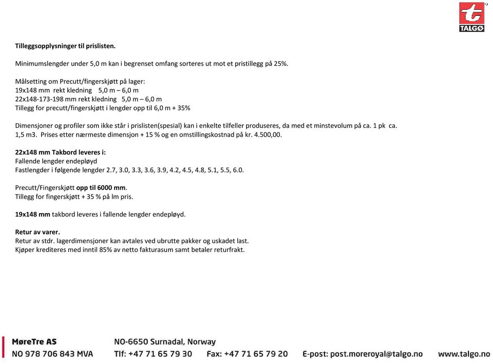 og profiler som ikke står i prislisten(spesial) kan i enkelte tilfeller produseres, da med et minstevolum på ca. 1 pk ca. 1,5 m3. Prises etter nærmeste dimensjon + 15 % og en omstillingskostnad på kr.