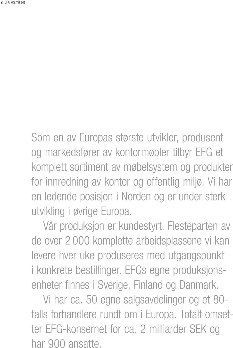 Flesteparten av de over 2 000 komplette arbeidsplassene vi kan levere hver uke produseres med utgangspunkt i konkrete bestillinger.