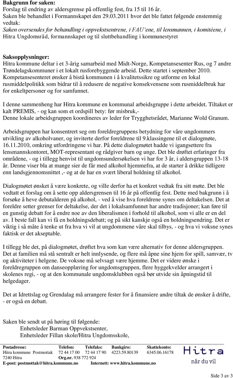 sluttbehandling i kommunestyret Saksopplysninger: Hitra kommune deltar i et 3-årig samarbeid med Midt-Norge, Kompetansesenter Rus, og 7 andre Trøndelagskommuner i et lokalt rusforebyggende arbeid.