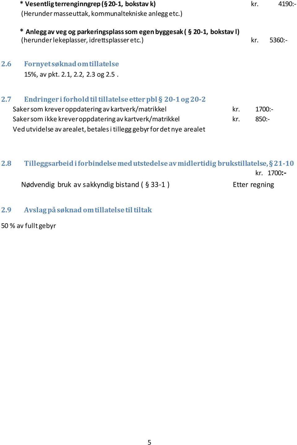 1700:- Saker som ikke krever oppdatering av kartverk/matrikkel kr. 850:- Ved utvidelse av arealet, betales i tillegg gebyr for det nye arealet 2.