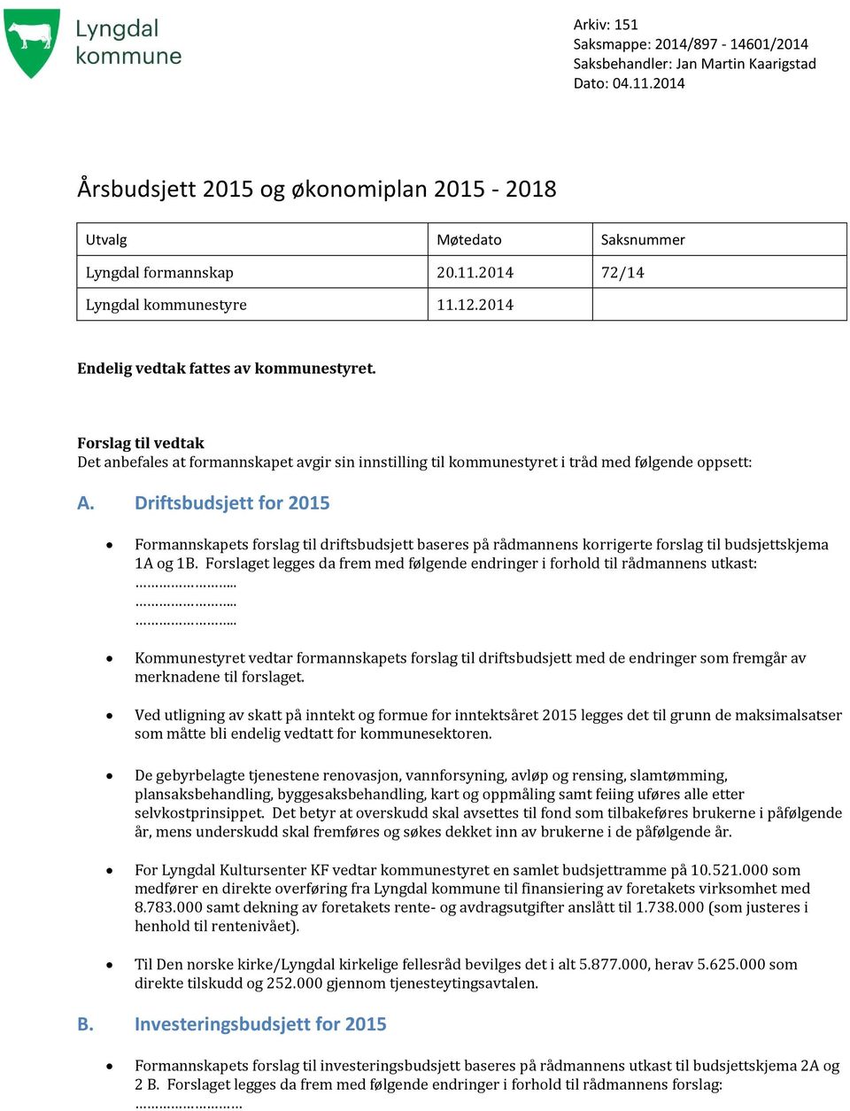 Driftsbudsjett for 2015 Formannskapets forslag til driftsbudsjett baseres på rådmannens korrigerte forslag til budsjettskjema 1A og 1B.