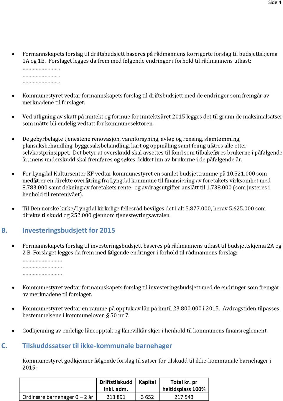 Ved utligning av skatt på inntekt og formue for inntektsåret 2015 legges det til grunn de maksimalsatser som måtte bli endelig vedtatt for kommunesektoren.