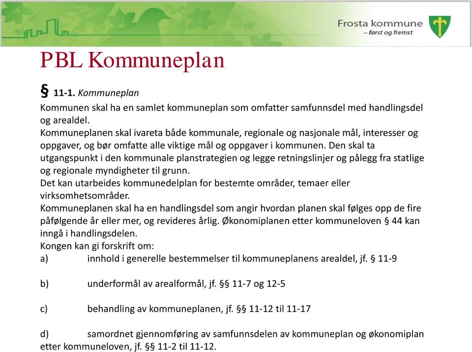 Den skal ta utgangspunkt i den kommunale planstrategien og legge retningslinjer og pålegg fra statlige og regionale myndigheter til grunn.