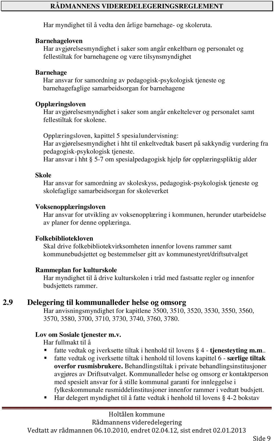 pedagogisk-psykologisk tjeneste og barnehagefaglige samarbeidsorgan for barnehagene Opplæringsloven Har avgjørelsesmyndighet i saker som angår enkeltelever og personalet samt fellestiltak for skolene.