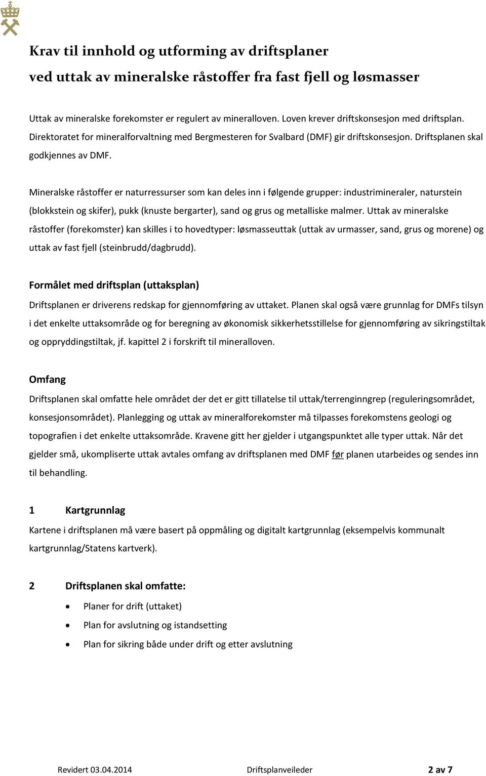 Mineralske råstoffer er naturressurser som kan deles inn i følgende grupper: industrimineraler, naturstein (blokkstein og skifer), pukk (knuste bergarter), sand og grus og metalliske malmer.