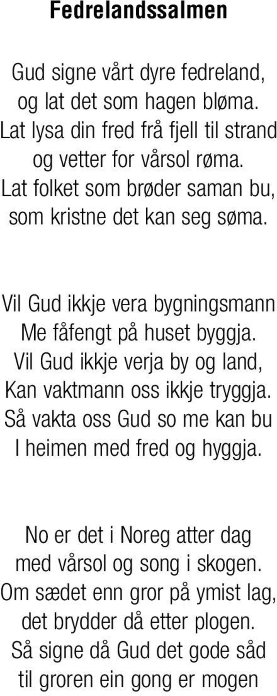 Vil Gud ikkje verja by og land, Kan vaktmann oss ikkje tryggja. Så vakta oss Gud so me kan bu I heimen med fred og hyggja.