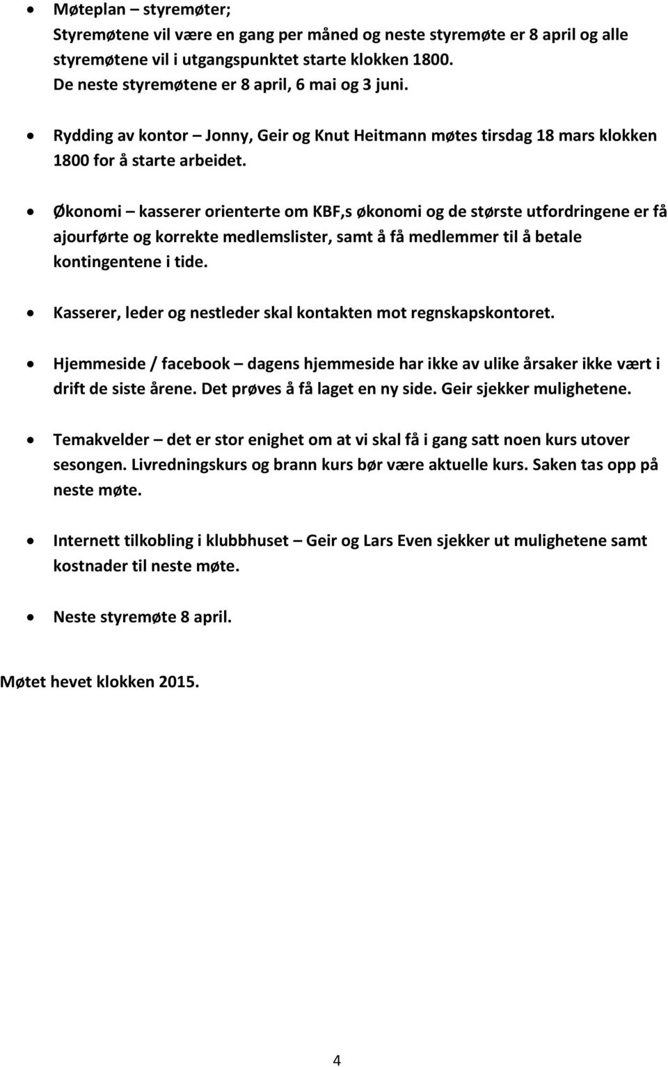 Økonomi kasserer orienterte om KBF,s økonomi og de største utfordringene er få ajourførte og korrekte medlemslister, samt å få medlemmer til å betale kontingentene i tide.