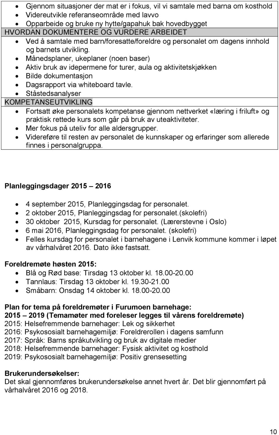 Månedsplaner, ukeplaner (noen baser) Aktiv bruk av idepermene for turer, aula og aktivitetskjøkken Bilde dokumentasjon Dagsrapport via whiteboard tavle.